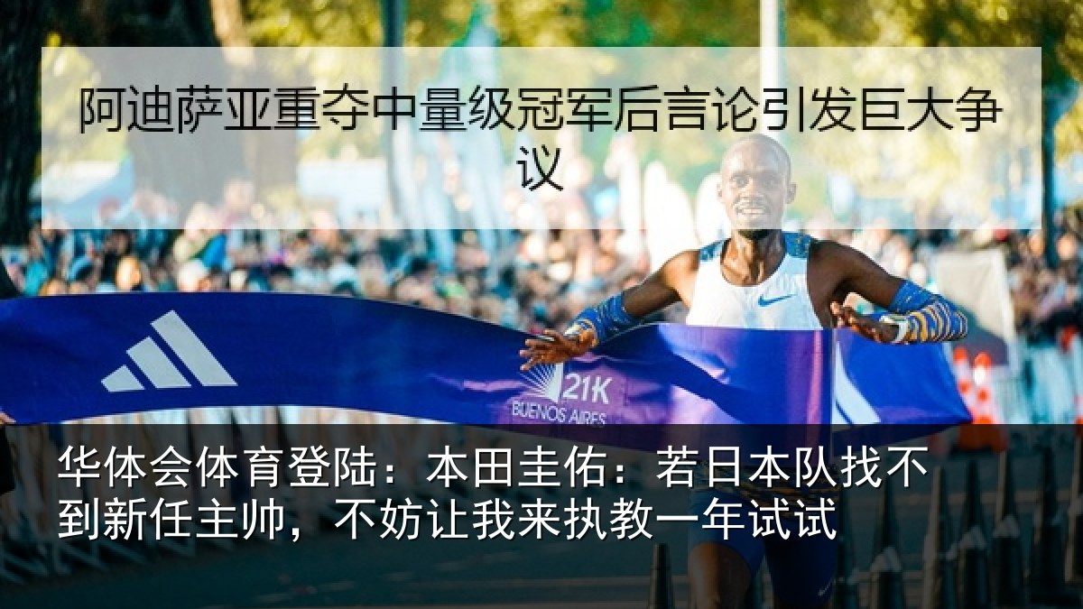 华体会体育登陆：本田圭佑：若日本队找不到新任主帅，不妨相关情况试